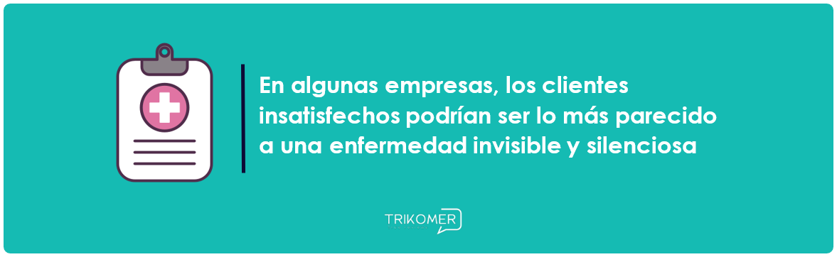 En algunas ocasiones, los clientes insatisfechos podrían ser lo más parecido a una enfermedad invisible y silenciosa.