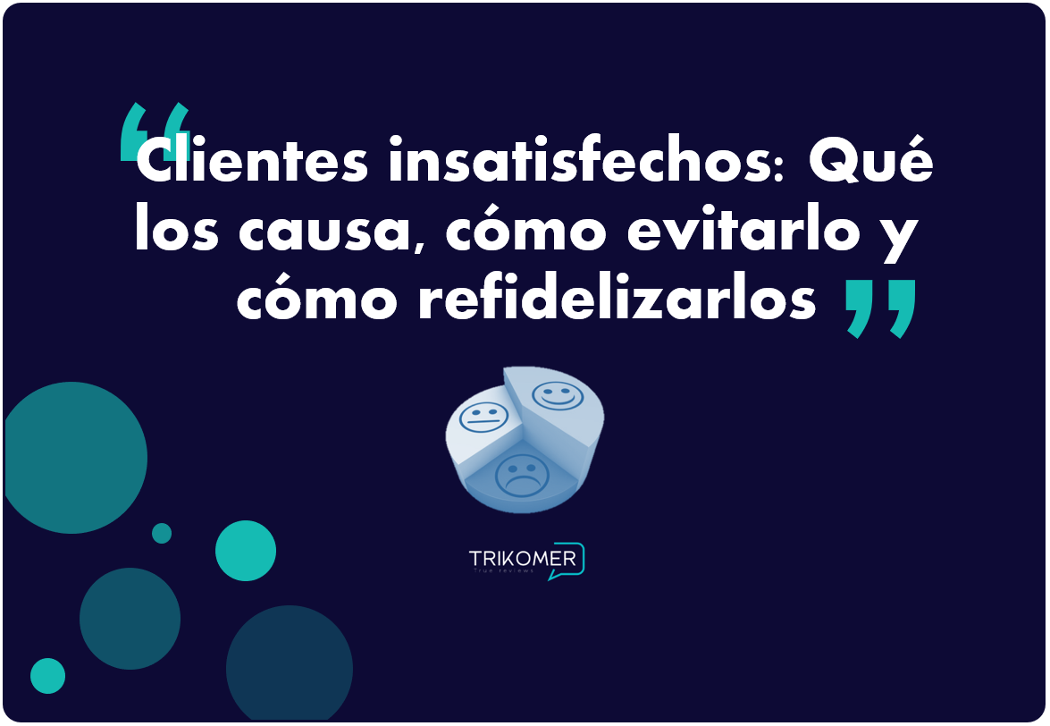 Clientes insatisfechos: Cómo evitarlos, cómo gestionarlos y cómo recuperar un cliente insatisfecho