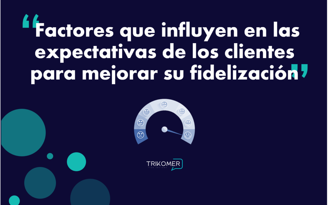 Factores que influyen en las expectativas de los clientes para mejorar su fidelización