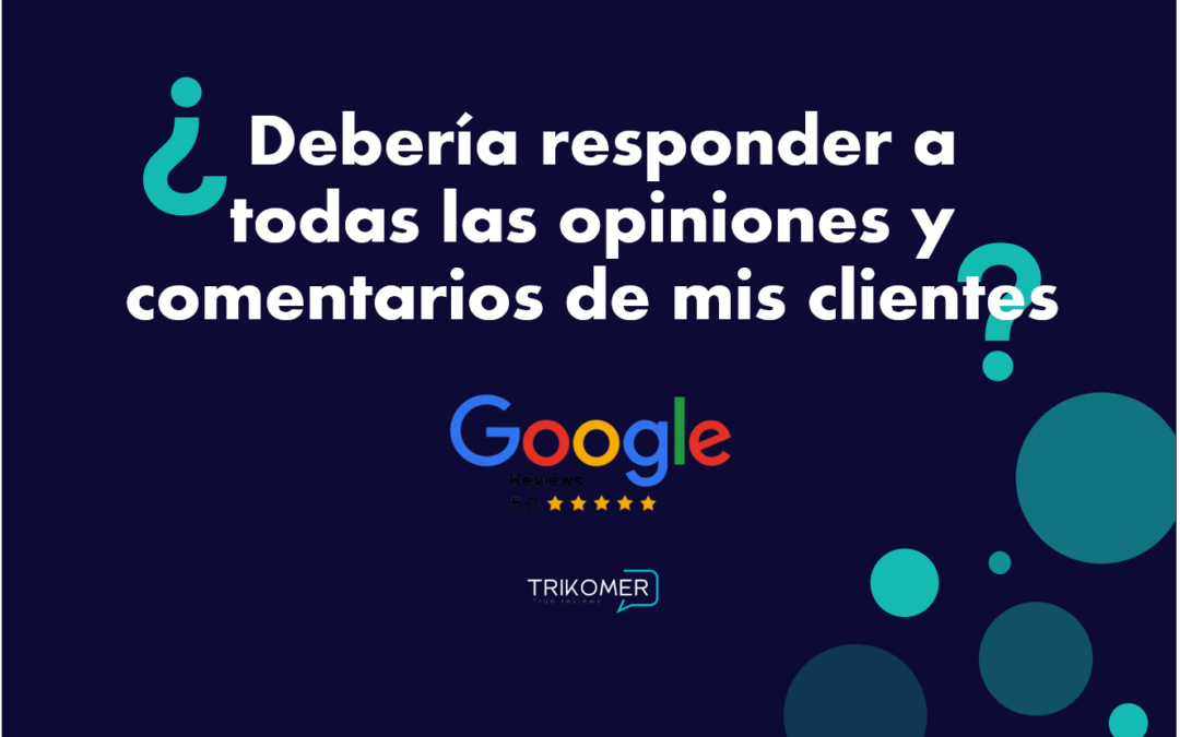 Gestión de reseñas. ¿Debería responder a todas las opiniones y comentarios de mis clientes?